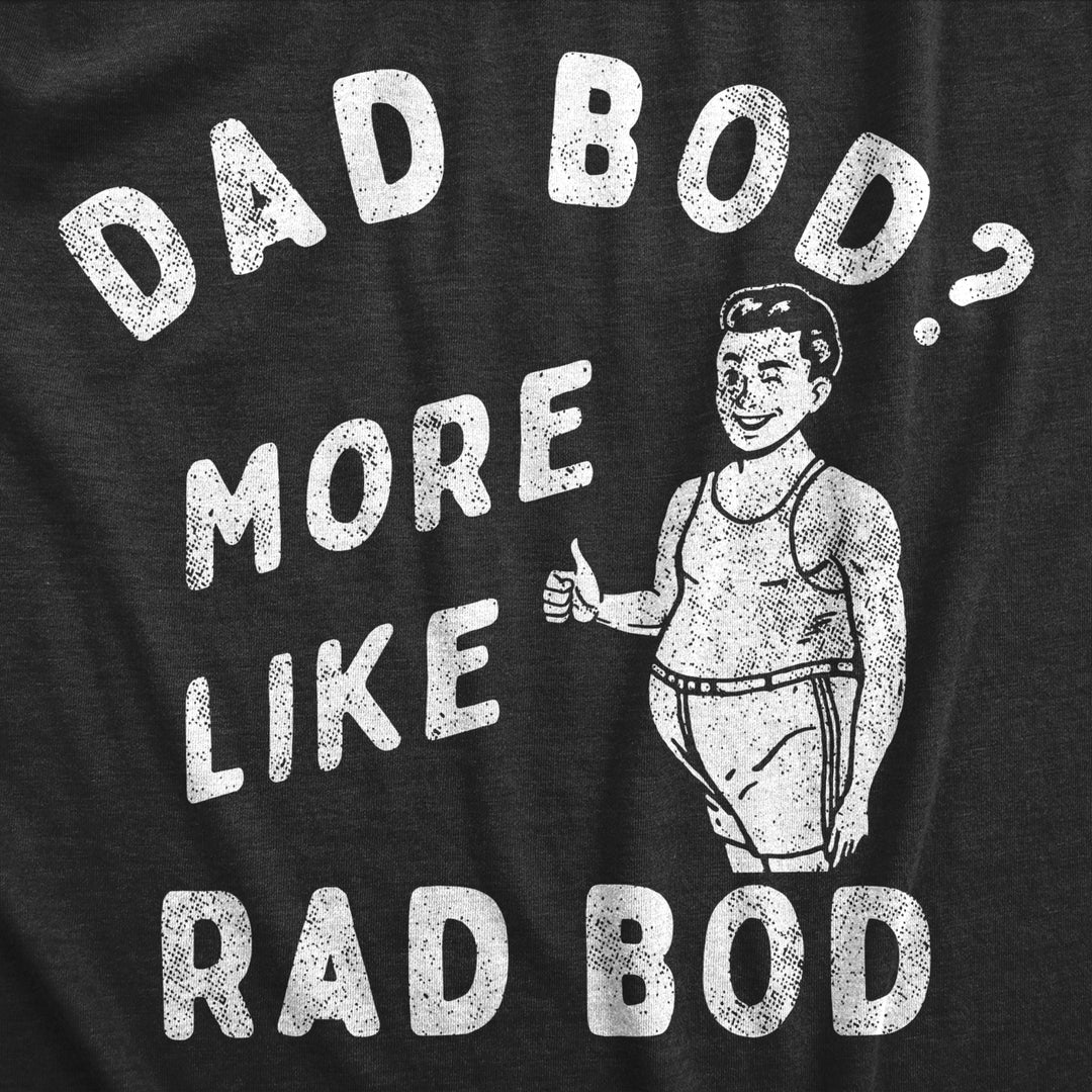 Mens Dad Bod More Like Rad Bod T Shirt Funny Fathers Day Gift Out Of Shape Joke Tee For Guys Image 2