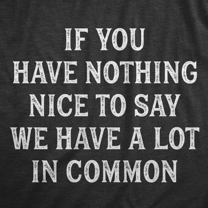 Mens If You Have Nothing Nice To Say We Have A Lot In Common T Shirt Funny Rude Joke Saying Tee For Guys Image 2