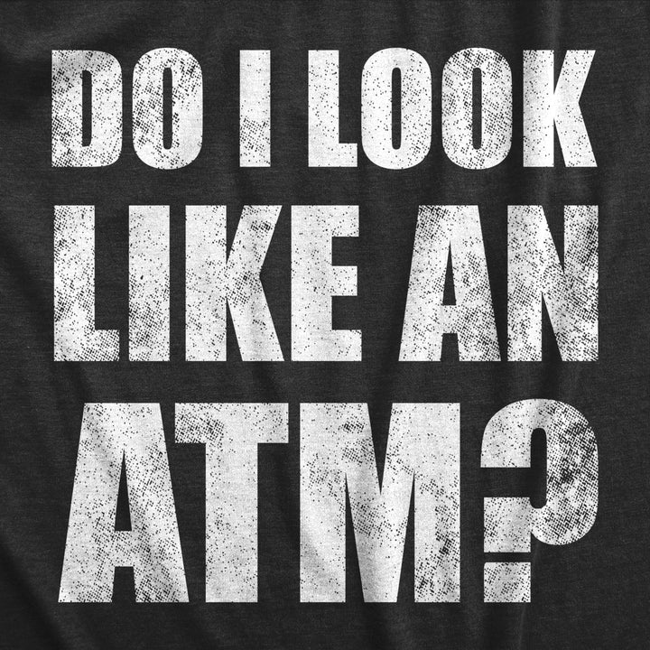 Mens Do I Look Like An ATM T Shirt Funny Money Teller Joke Tee For Guys Image 2