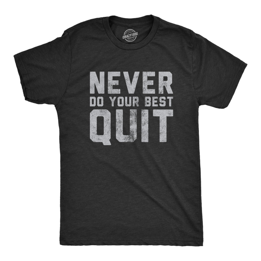 Mens Never Do Your Best Quit T Shirt Funny Sarcastic Give Up Anti Motivational Joke Tee For Guys Image 1