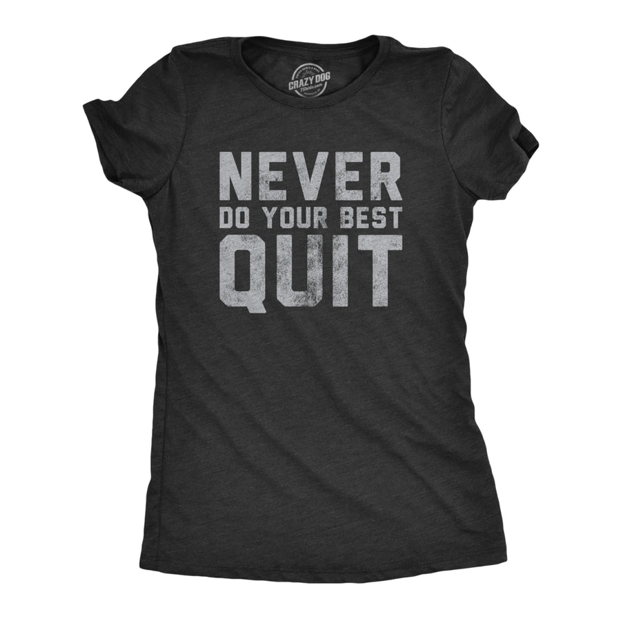 Womens Never Do Your Best Quit T Shirt Funny Sarcastic Give Up Anti Motivational Joke Tee For Ladies Image 1