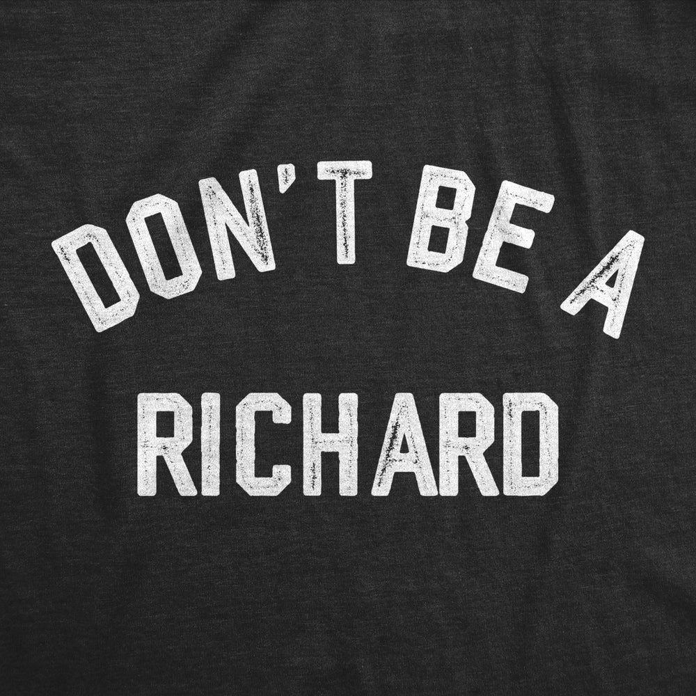 Mens Dont Be A Richard T Shirt Funny Jerk Mean Dick Joke Tee For Guys Image 2