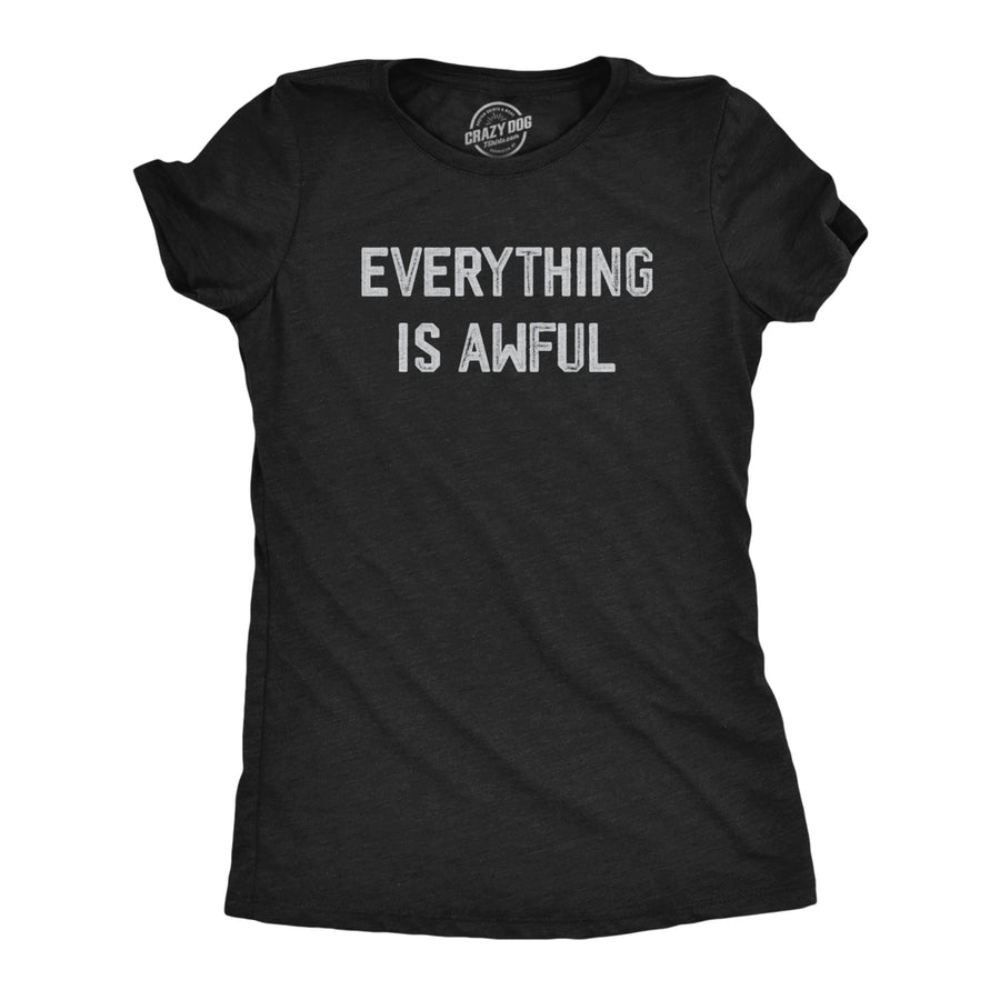 Womens Everything Is Awful T Shirt Funny Depressed Pessimistic Joke Tee For Ladies Image 1