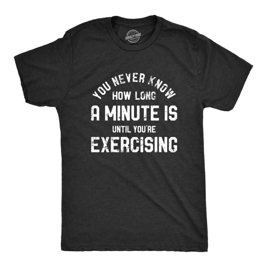 Mens You Never Know How Long A Minute Is Until Youre Exercising T Shirt Funny Workout Joke Tee For Guys Image 1