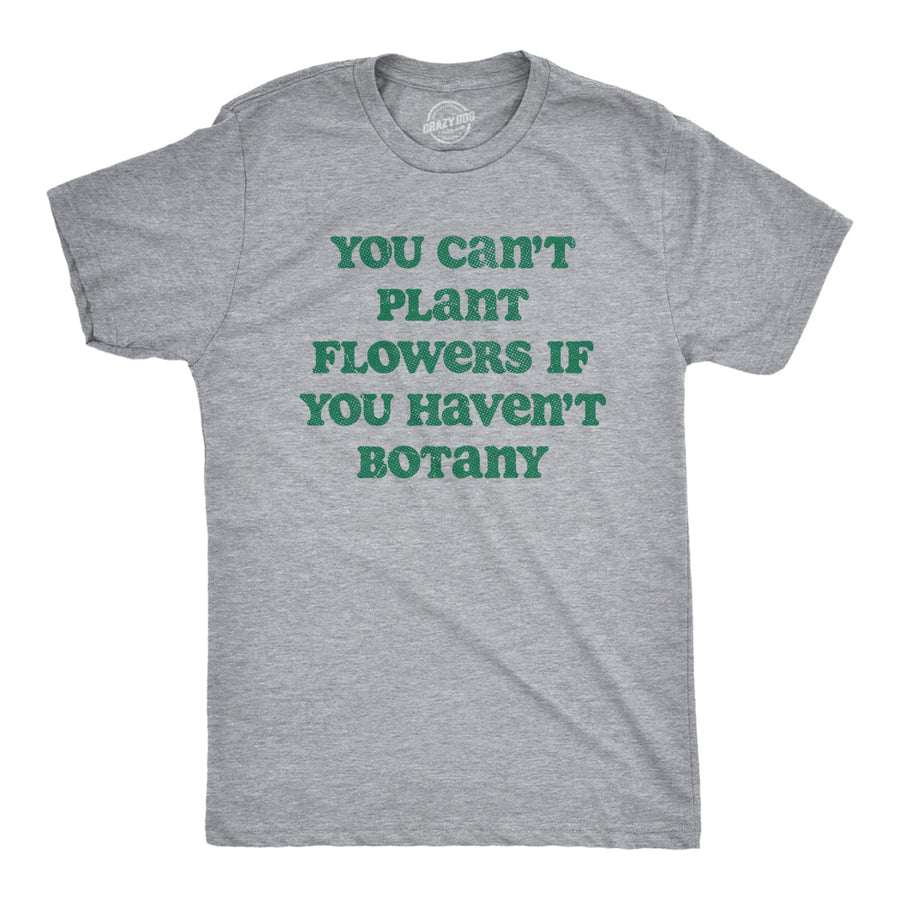 Mens You Cant Plant Flowers If You Havent Botany T Shirt Funny Gardening Planting Lovers Joke Tee For Guys Image 1