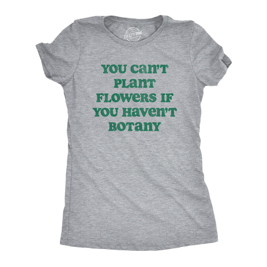 Womens You Cant Plant Flowers If You Havent Botany T Shirt Funny Gardening Planting Lovers Joke Tee For Ladies Image 1