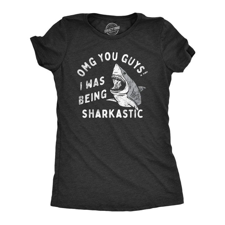 Womens OMG You Guys I Was Being Sharkastic T Shirt Funny Sarcastic Shark Lovers Joke Tee For Ladies Image 1