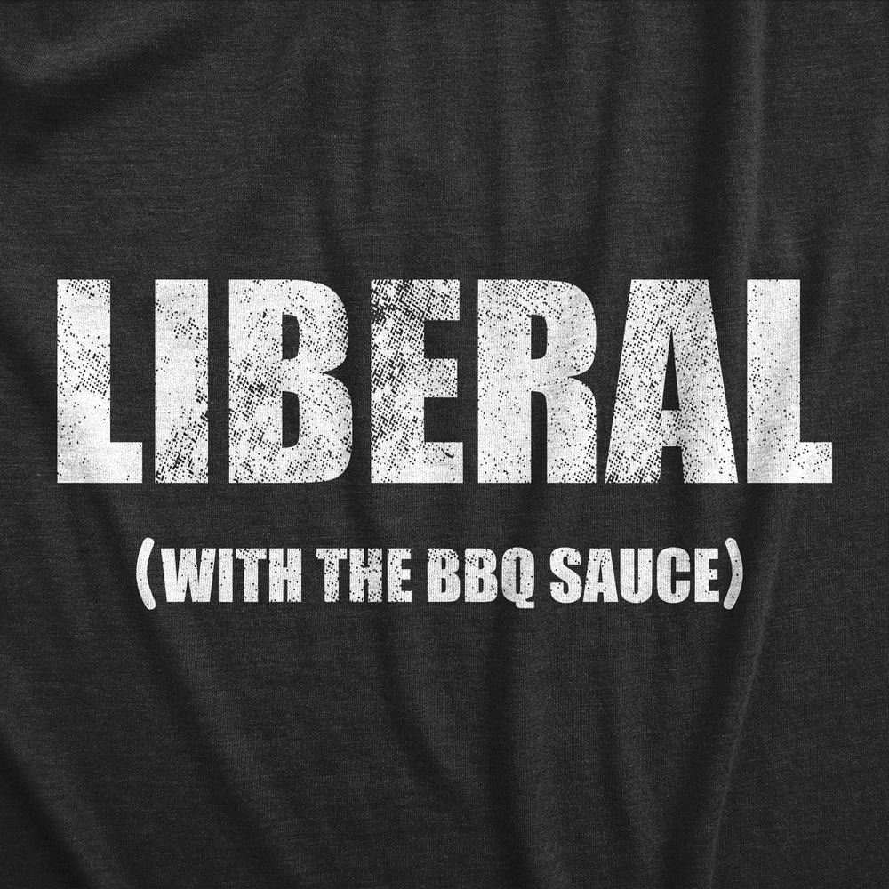 Mens Liberal With The BBQ Sauce T Shirt Funny Political Grilling Cookout Barbecue Joke Tee For Guys Image 2