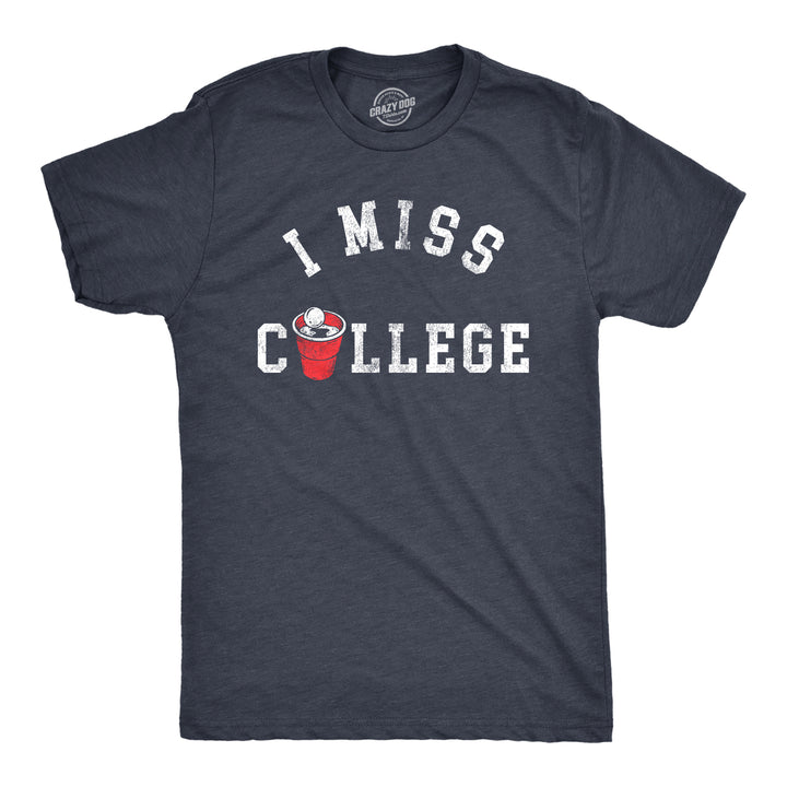 Mens I Miss College T Shirt Funny Partying Beer Pong Frat Sorority Joke Tee For Guys Image 1