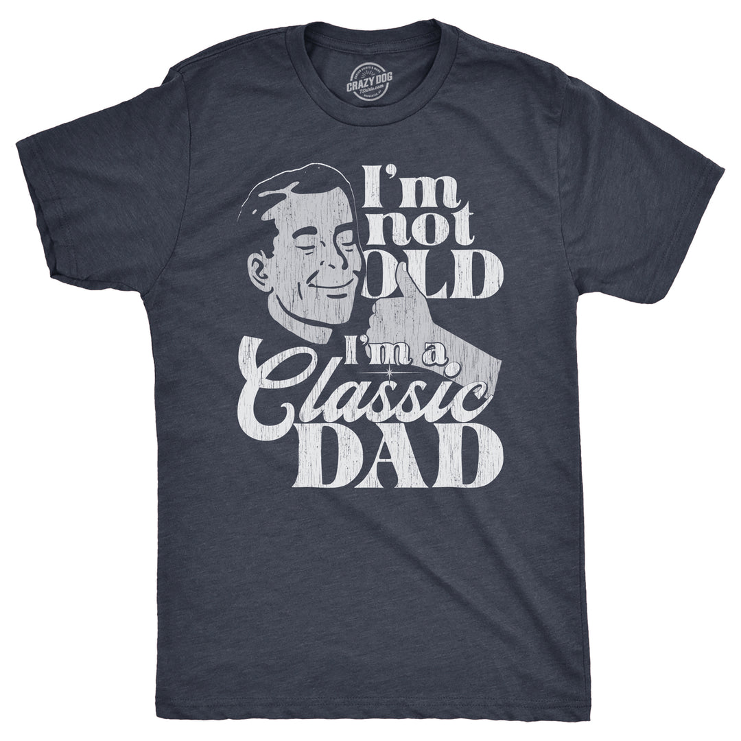 Mens Im Not Old Im A Classic Dad T Shirt Funny Fathers Day Retro Joke Tee For Guys Image 1