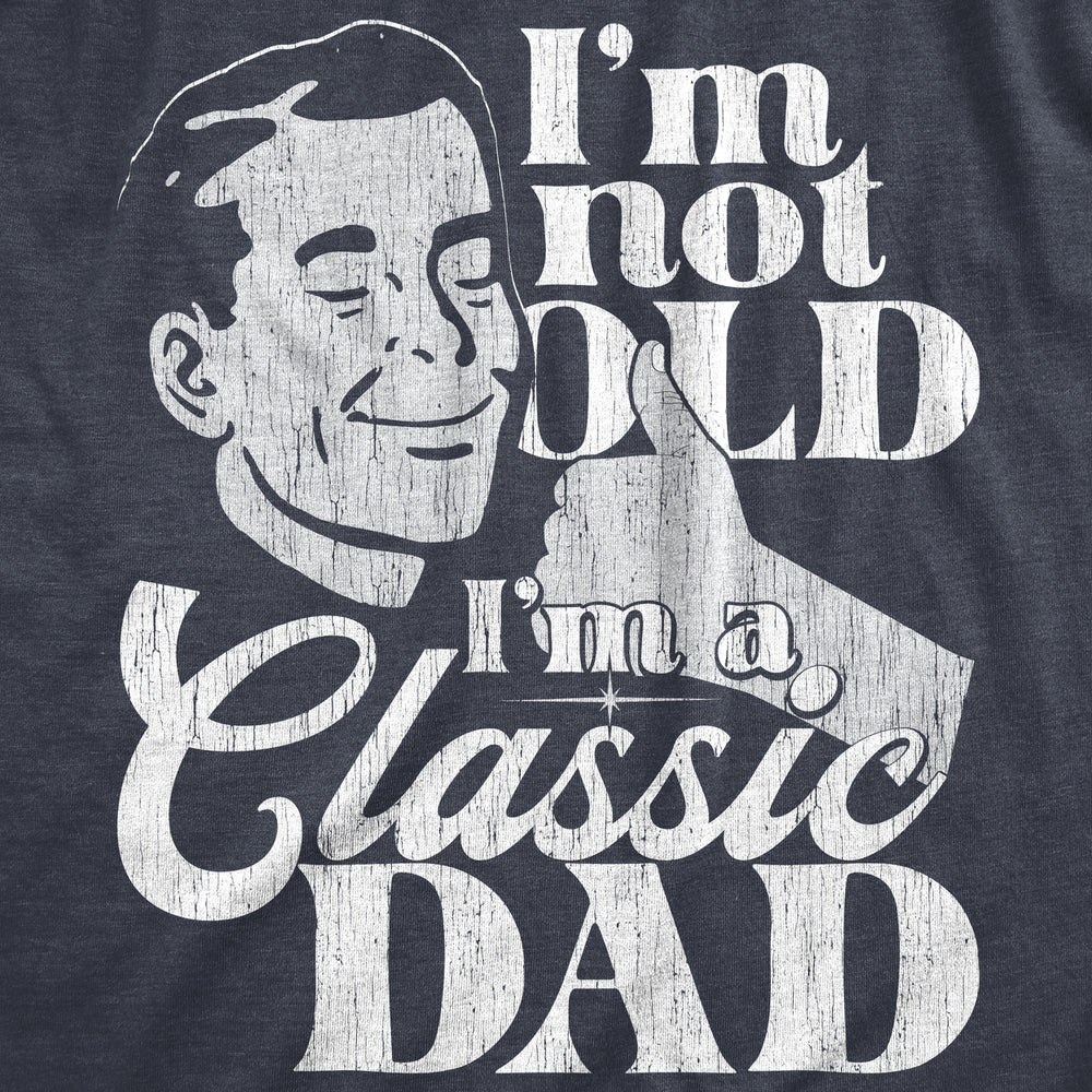 Mens Im Not Old Im A Classic Dad T Shirt Funny Fathers Day Retro Joke Tee For Guys Image 2