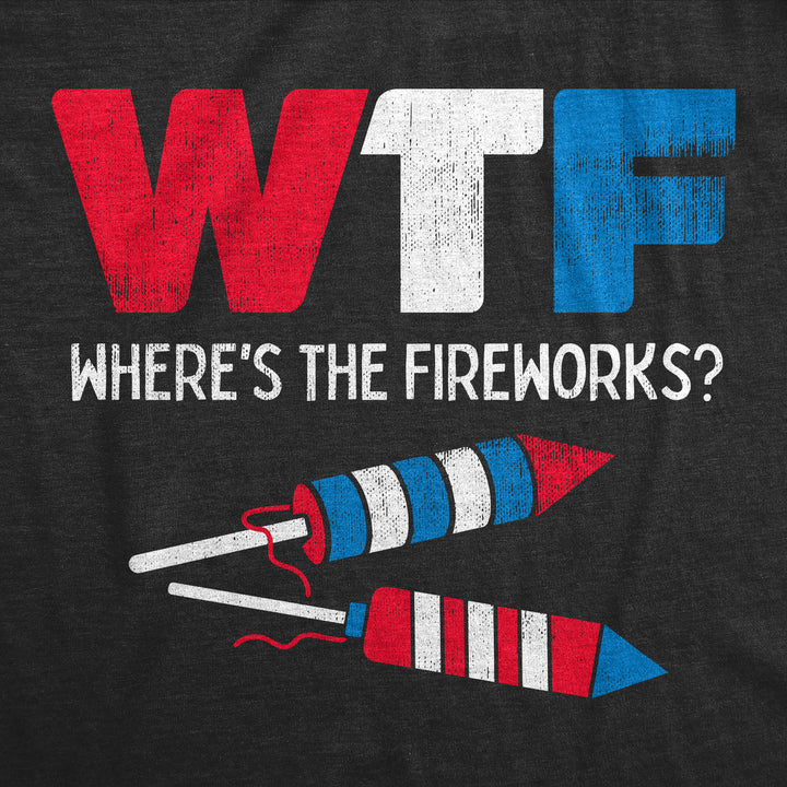 Mens WTF Wheres The Fireworks T Shirt Funny Fourth Of July Firecrackers Rockets Joke Tee For Guys Image 2