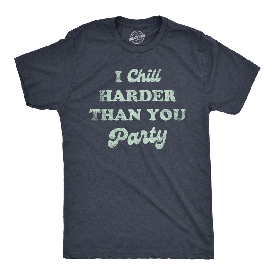 Mens I Chill Harder Than You Party T Shirt Funny Relaxing Chill Vibes Joke Tee For Guys Image 1