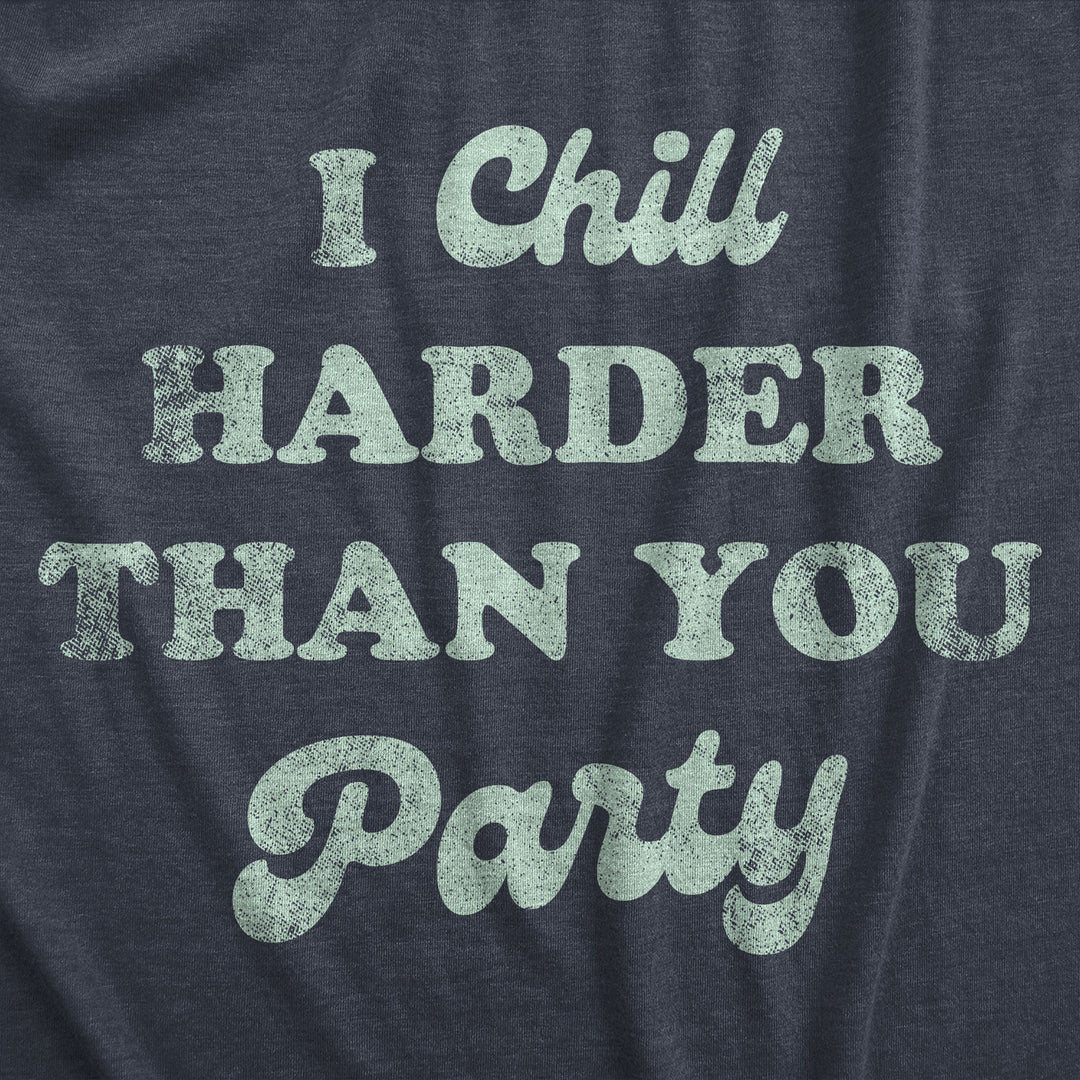 Mens I Chill Harder Than You Party T Shirt Funny Relaxing Chill Vibes Joke Tee For Guys Image 2