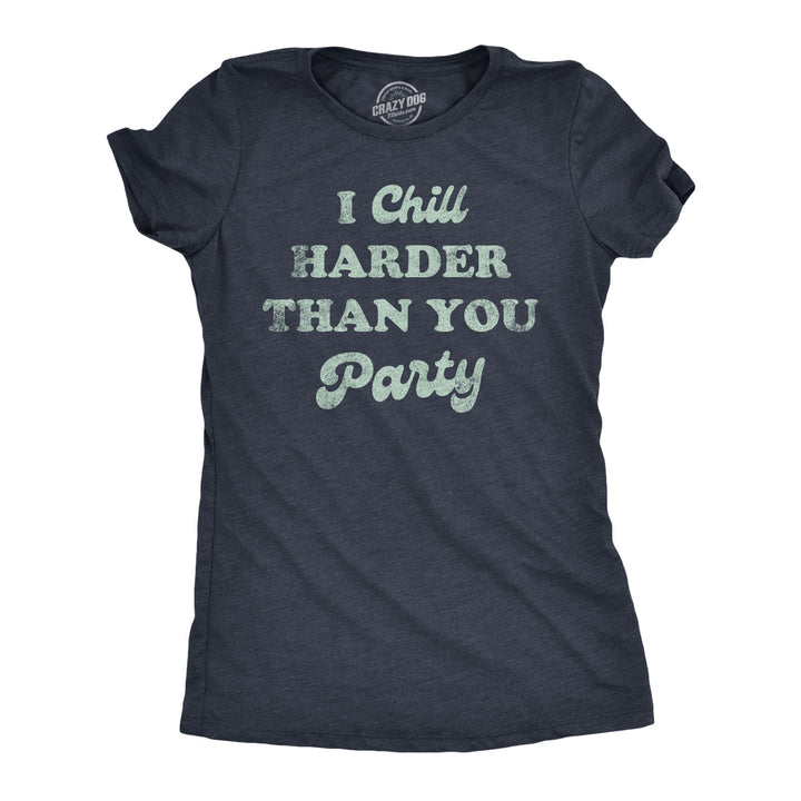 Womens I Chill Harder Than You Party T Shirt Funny Relaxing Chill Vibes Joke Tee For Ladies Image 1