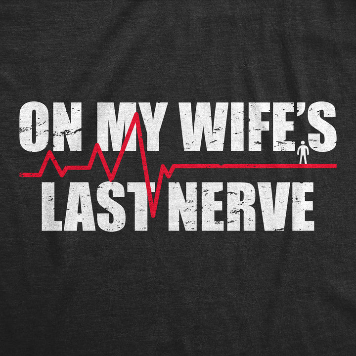 Mens On My Wifes Last Nerve T Shirt Funny Frustrated Married Partner Joke Tee For Guys Image 2