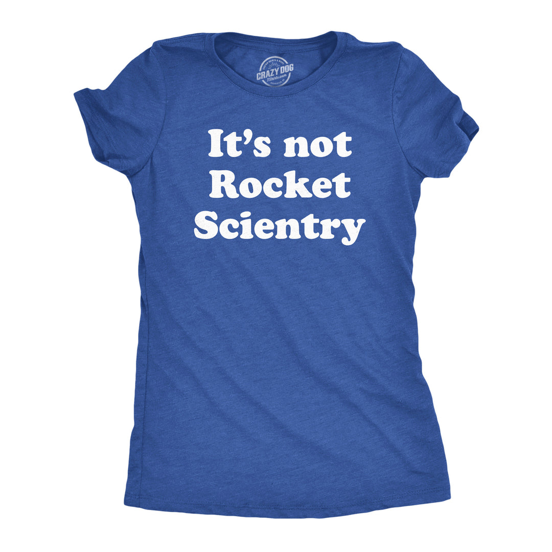 Womens Its Not Rocket Scientry T Shirt Funny Silly Dumb Science Joke Tee For Ladies Image 1