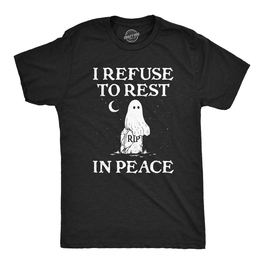 Mens I Refuse To Rest In Peace T Shirt Funny Halloween Spooky Ghost Joke Tee For Guys Image 1