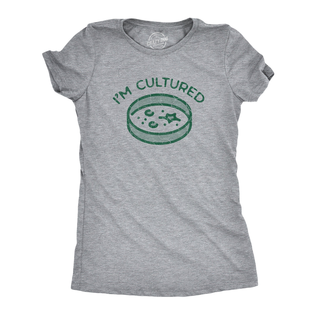 Womens Im Cultured T Shirt Funny Petri Dish Science Joke Tee For Ladies Image 1