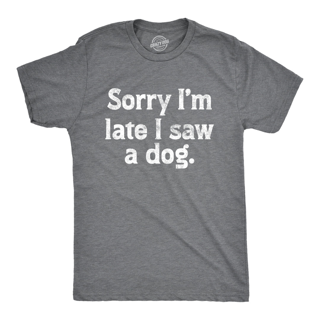 Mens Sorry Im Late I Saw A Dog T Shirt Funny Tardy Puppy Lovers Joke Tee For Guys Image 1