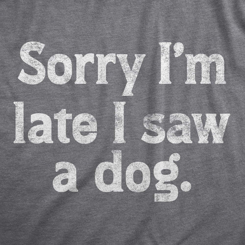 Mens Sorry Im Late I Saw A Dog T Shirt Funny Tardy Puppy Lovers Joke Tee For Guys Image 2