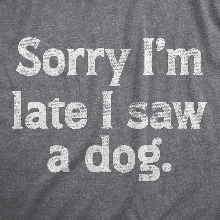 Mens Sorry Im Late I Saw A Dog T Shirt Funny Tardy Puppy Lovers Joke Tee For Guys Image 2