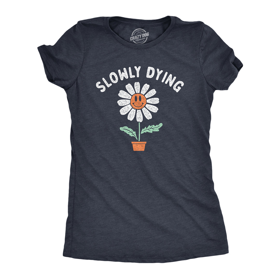 Womens Slowly Dying T Shirt Funny Smiling Happy Flower Sarcastic Joke Tee For Ladies Image 1