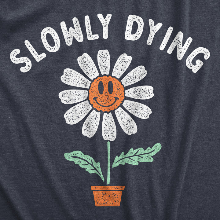 Womens Slowly Dying T Shirt Funny Smiling Happy Flower Sarcastic Joke Tee For Ladies Image 2