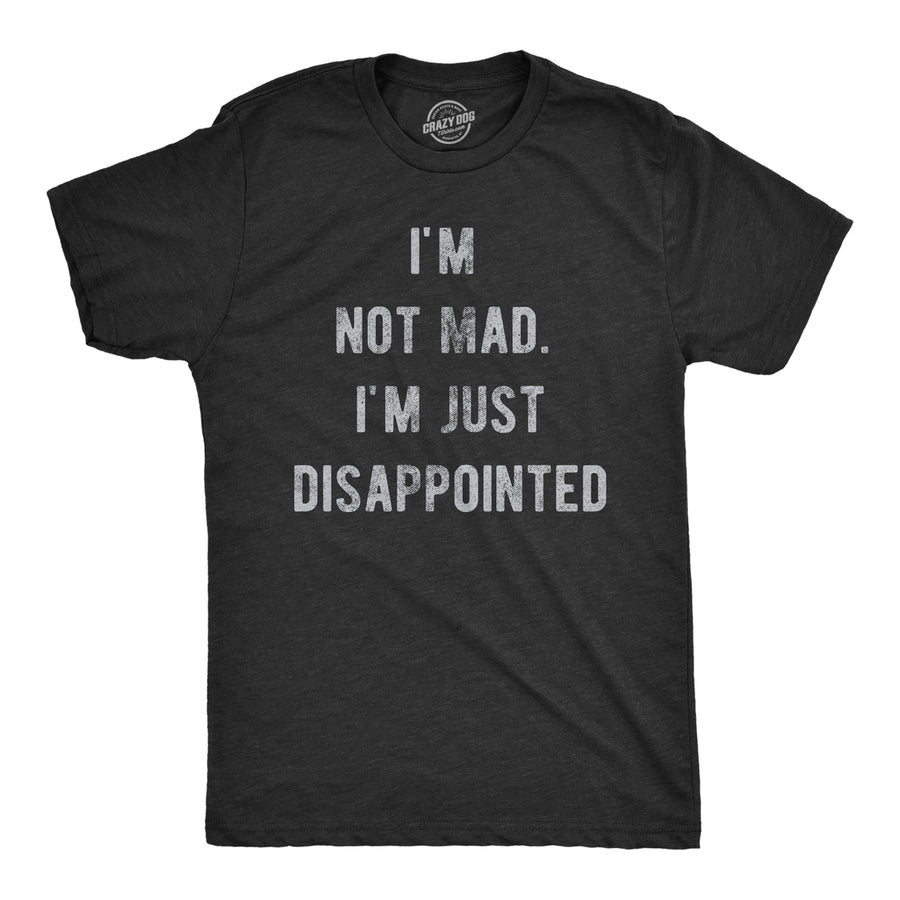 Mens Im Not Mad Im Just Disappointed T Shirt Funny Sarcastic Upset Joke Tee For Guys Image 1