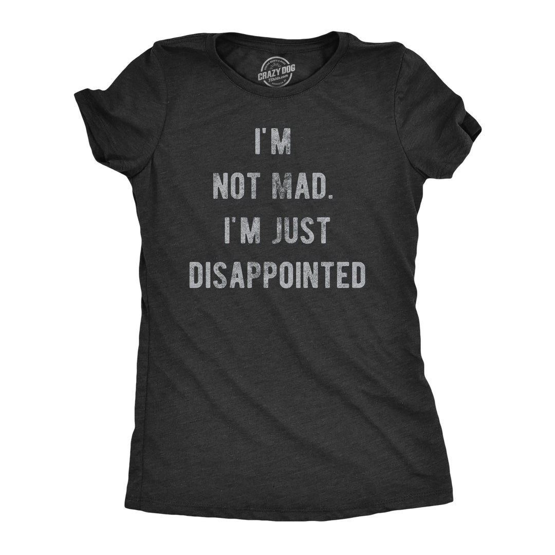 Womens Im Not Mad Im Just Disappointed T Shirt Funny Sarcastic Upset Joke Tee For Ladies Image 1