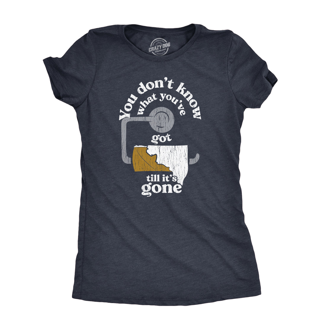 Womens You Dont Know What Youve Got Till Its Gone T Shirt Funny Toilet Paper Poop Joke Tee For Ladies Image 1