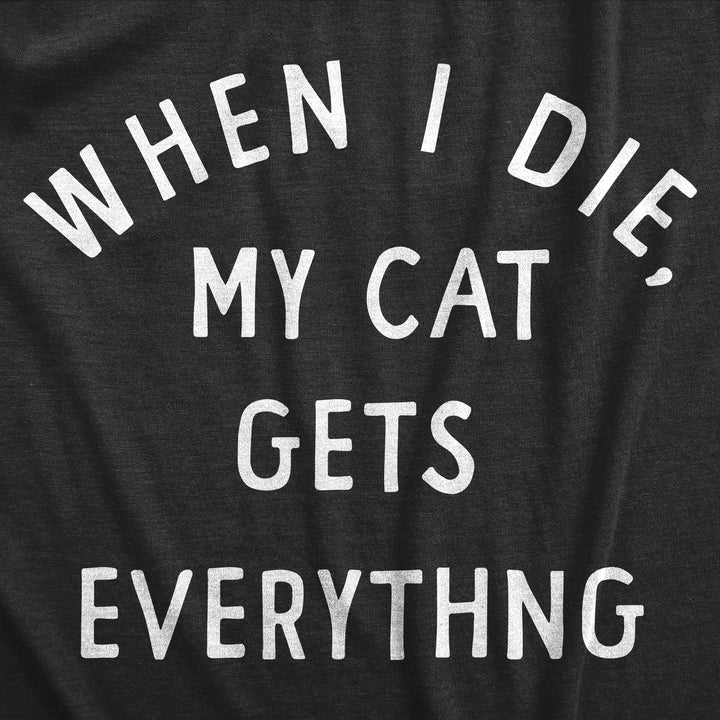 Mens When I Die My Cat Gets Everything T Shirt Funny Kitten Lovers Inheritance Joke Tee For Guys Image 2