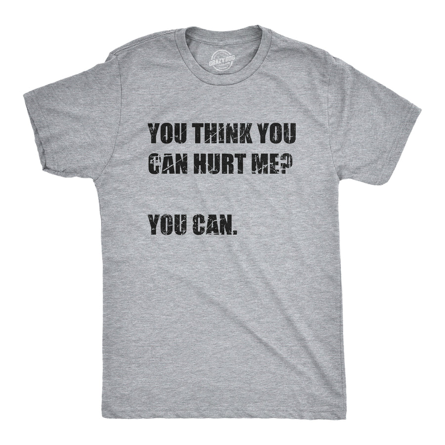 Mens You Think You Can Hurt Me You Can T Shirt Funny Weak Soft Joke Tee For Guys Image 1