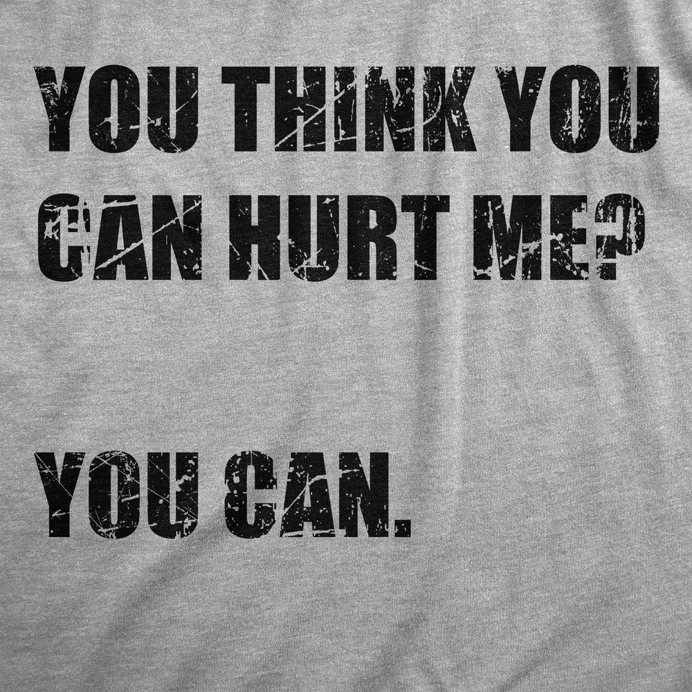 Mens You Think You Can Hurt Me You Can T Shirt Funny Weak Soft Joke Tee For Guys Image 2