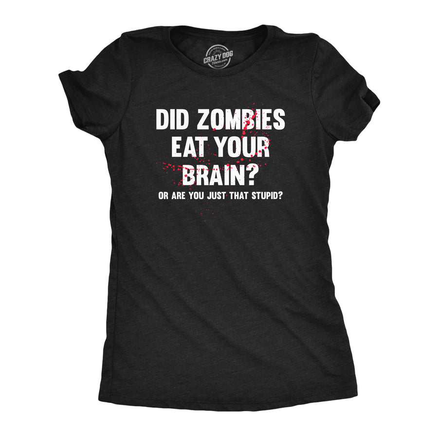 Womens Did Zombies Eat Your Brain Or Are You Just That Stupid T Shirt Funny Dumb Joke Tee For Ladies Image 1