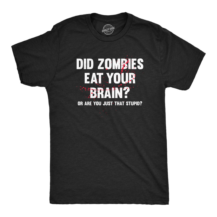 Mens Did Zombies Eat Your Brain Or Are You Just That Stupid T Shirt Funny Dumb Joke Tee For Guys Image 1