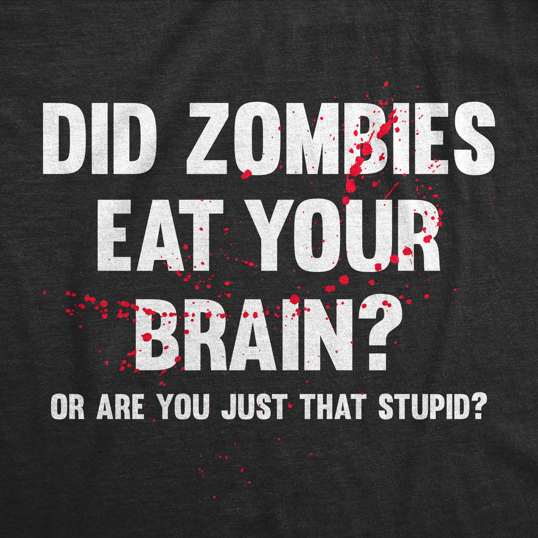 Mens Did Zombies Eat Your Brain Or Are You Just That Stupid T Shirt Funny Dumb Joke Tee For Guys Image 2