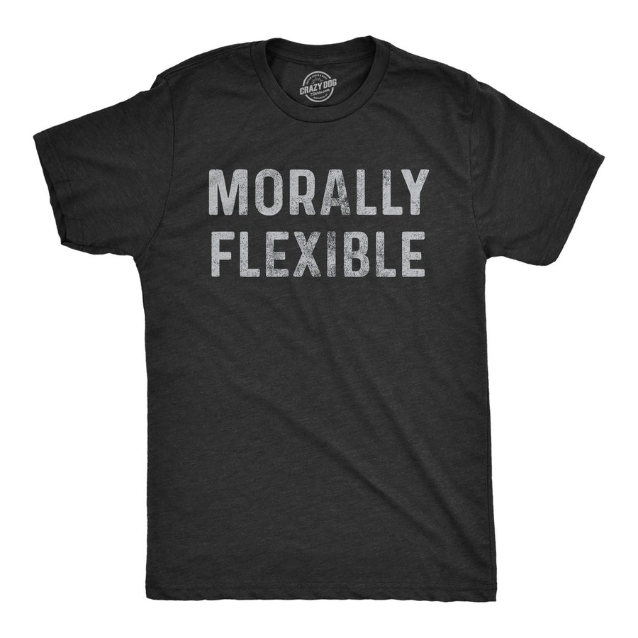 Mens Morally Flexible T shirt Funny Sarcastic Hilarious Novelty Tee for Guys Image 1