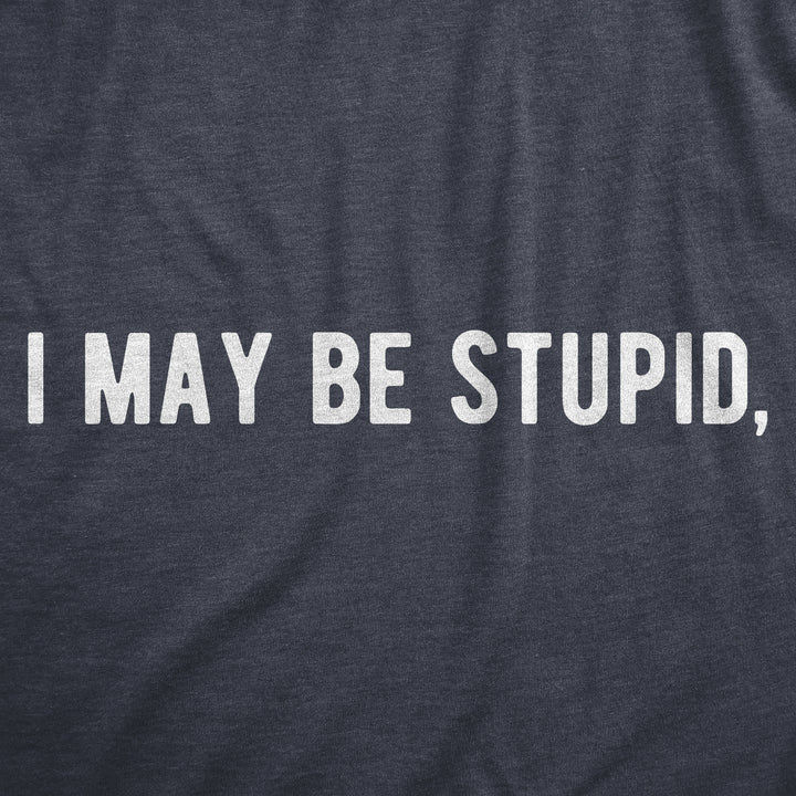 Mens I May Be Stupid T Shirt Funny Dumb Idiot Joke Tee For Guys Image 2