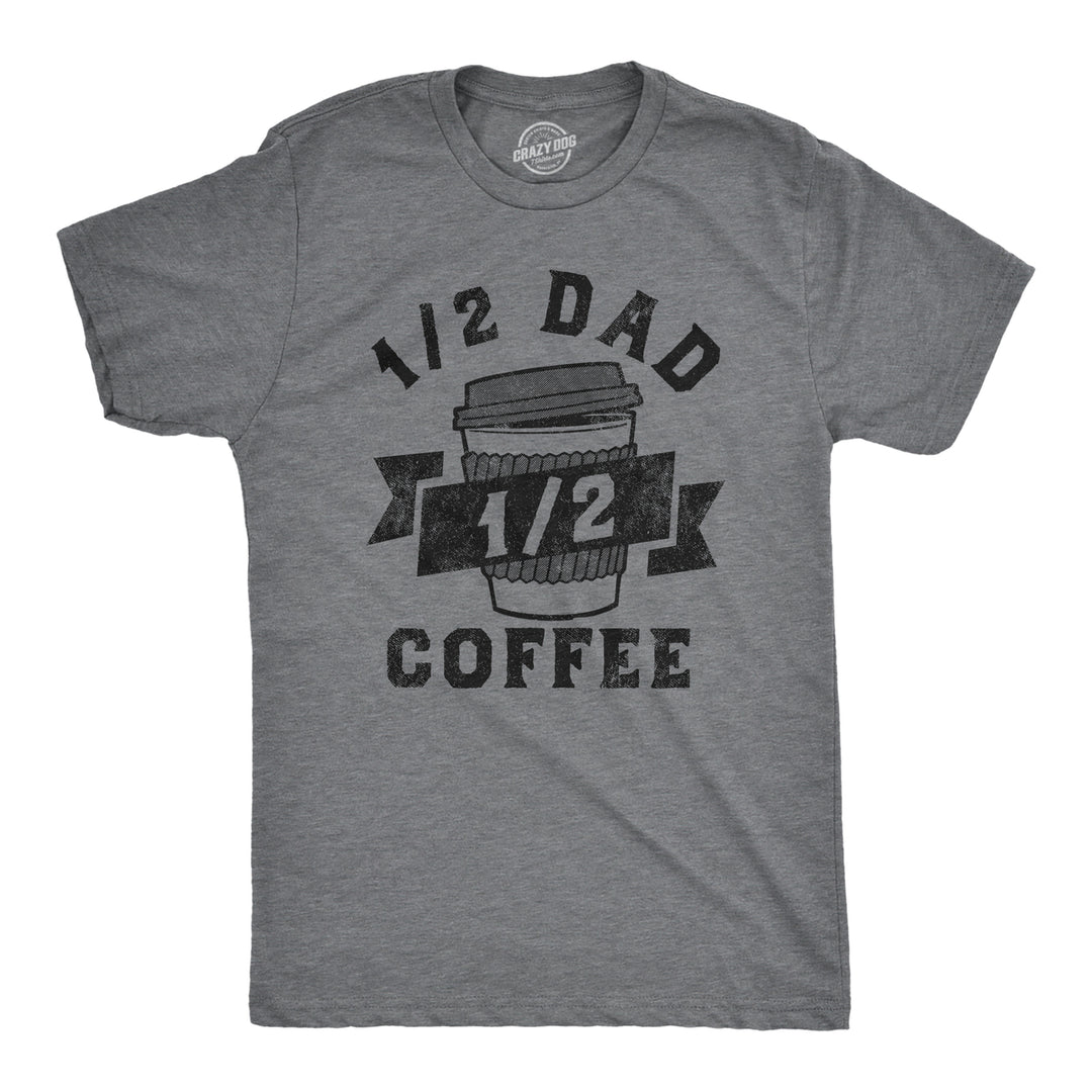 Mens One Half Dad One Half Coffee T Shirt Funny Fathers Day Gift Caffeine Lovers Tee For Guys Image 1