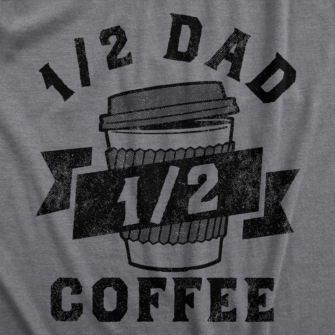 Mens One Half Dad One Half Coffee T Shirt Funny Fathers Day Gift Caffeine Lovers Tee For Guys Image 2