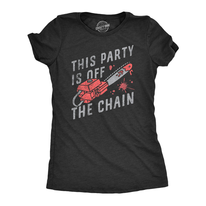 Womens This Party Is Off The Chain T Shirt Funny Halloween Creepy Bloody Chainsaw Joke Tee For Ladies Image 1