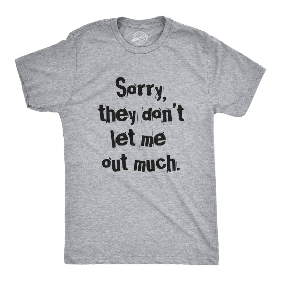 Mens Sorry They Dont Let Me Out Much T Shirt Funny Crazy Anti Social Joke Tee For Guys Image 1