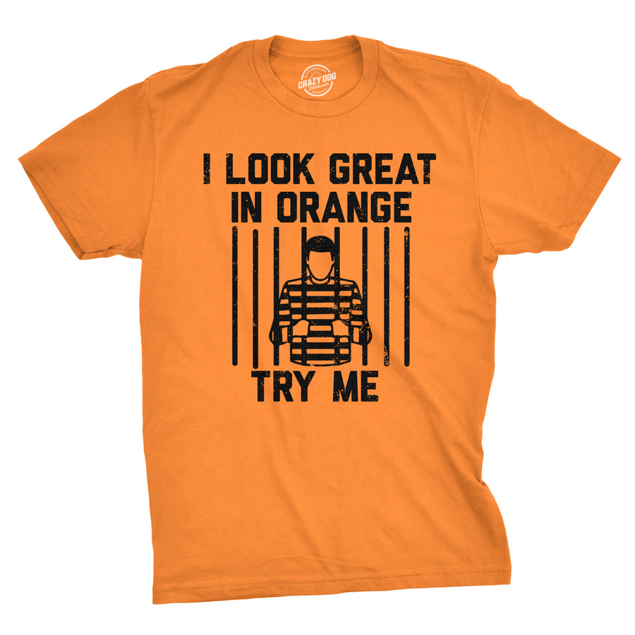 Mens I Look Great In Orange Try Me T Shirt Funny Threat Arrested Jail Joke Tee For Guys Image 1