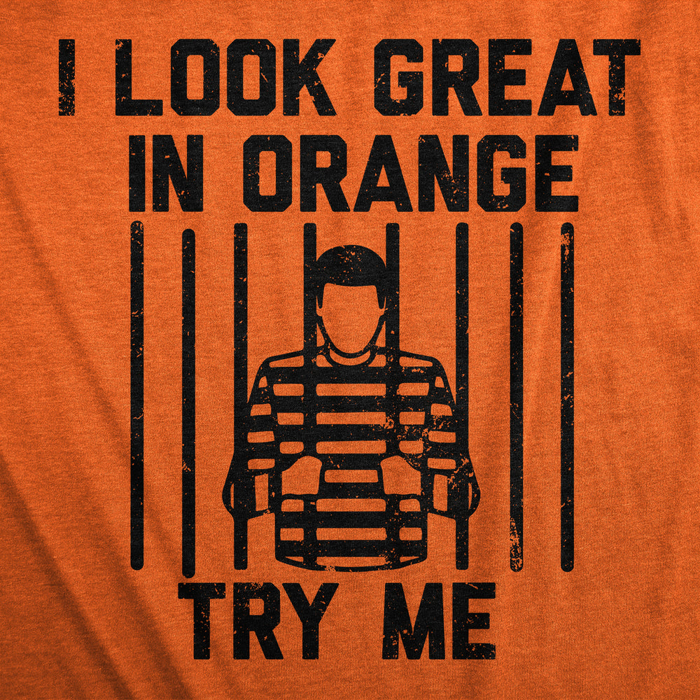 Mens I Look Great In Orange Try Me T Shirt Funny Threat Arrested Jail Joke Tee For Guys Image 2
