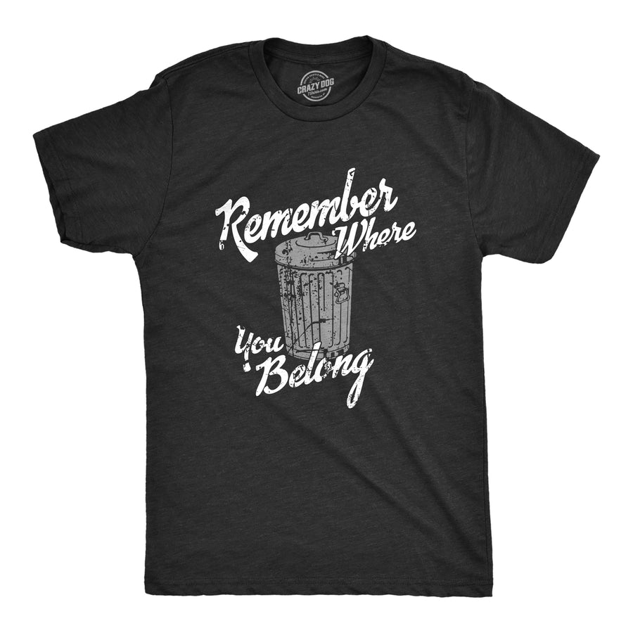Mens Remember Where You Belong T Shirt Funny Garbage Can Trash Joke Tee For Guys Image 1