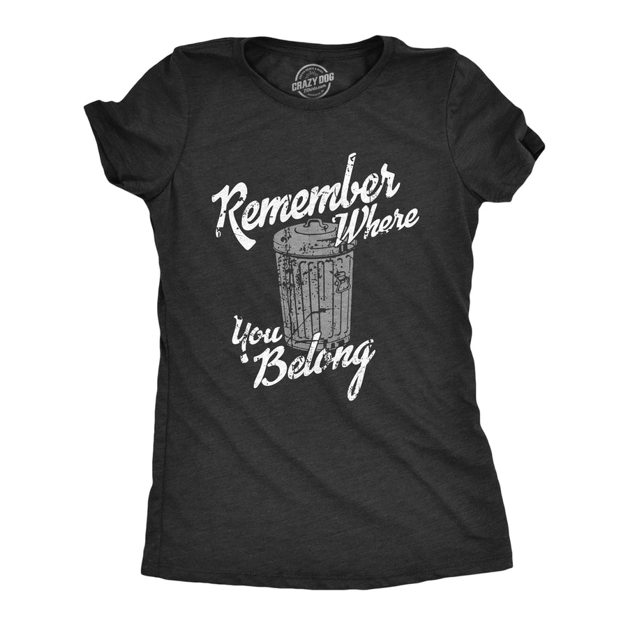Womens Remember Where You Belong T Shirt Funny Garbage Can Trash Joke Tee For Ladies Image 1