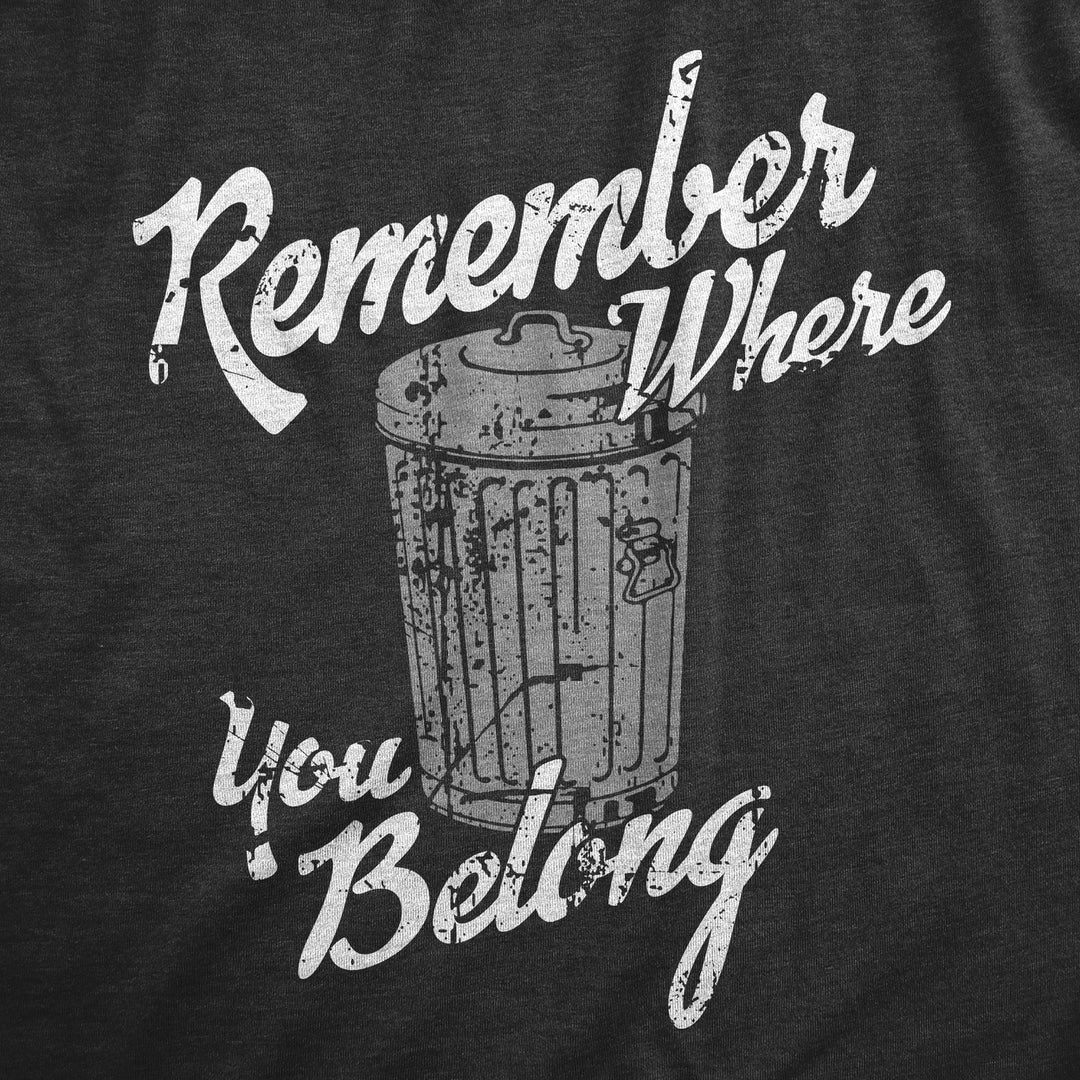 Mens Remember Where You Belong T Shirt Funny Garbage Can Trash Joke Tee For Guys Image 2