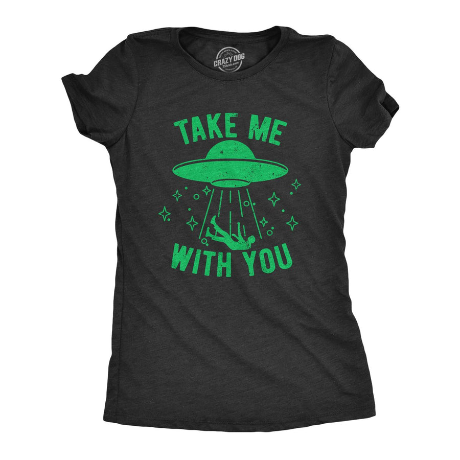 Womens Take Me With You T Shirt Funny Alien UFO Abduction Joke Tee For Ladies Image 1