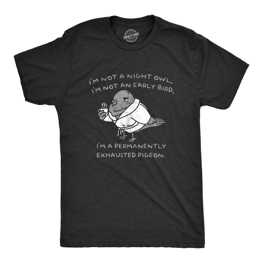 Mens Im Not A Night Owl Im Not An Early Bird Im A Permanently Exhausted Pigeon T Shirt Funny Tired Tee For Guys Image 1
